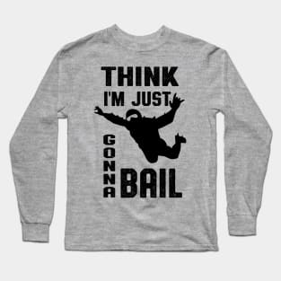 Think I'm Gonna Bail Skydiver Gift Long Sleeve T-Shirt